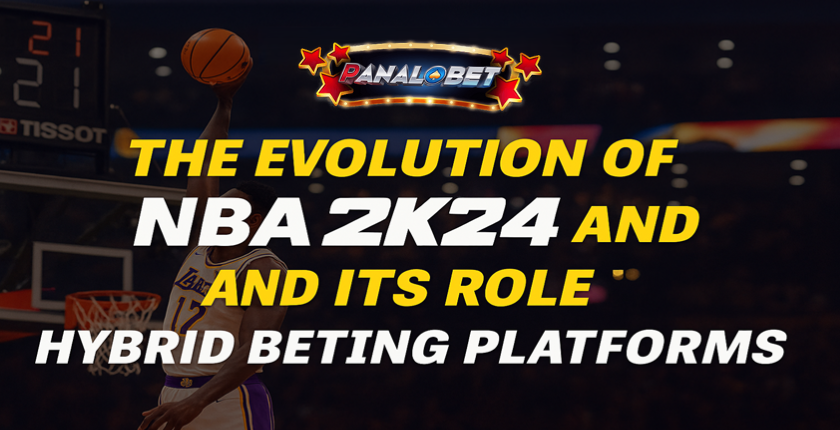 The Evolution of NBA 2K24 and Its Role in Hybrid Betting Platforms