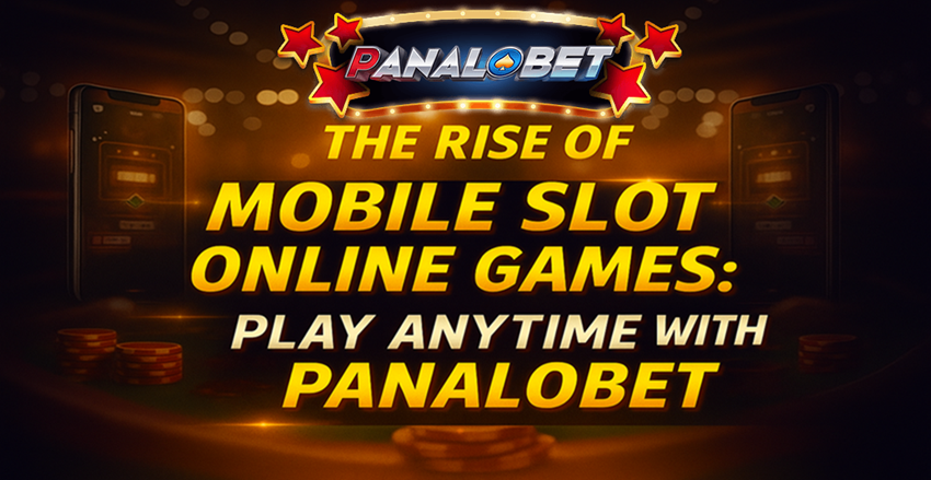 The Rise of Mobile Slot Games | Play Anytime on Panalobet