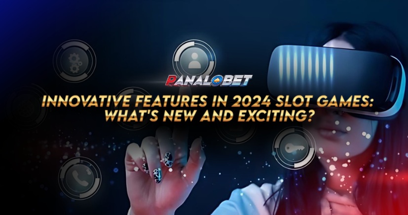 Innovative Features in 2024 Slot Games: What’s New and Exciting?