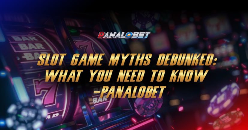 Slot Game Myths Debunked: What You Need to Know - Panalobet