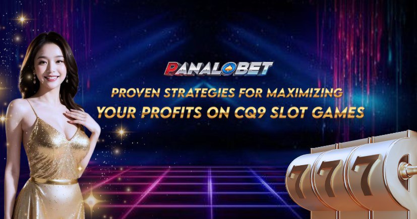 Proven Strategies for Maximizing Your Profits on CQ9 Slot Games